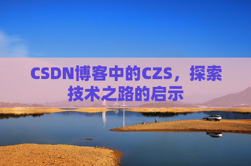 CSDN博客中的CZS,探索技术之路的启示